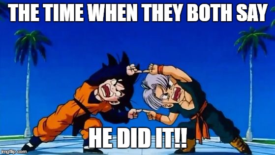 DBZ Fusion | THE TIME WHEN THEY BOTH SAY; HE DID IT!! | image tagged in dbz fusion | made w/ Imgflip meme maker