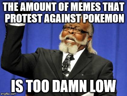 Too Damn High Meme | THE AMOUNT OF MEMES THAT PROTEST AGAINST POKEMON IS TOO DAMN LOW | image tagged in memes,too damn high | made w/ Imgflip meme maker
