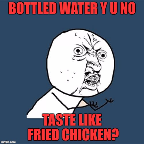 Dieting Stinks! Especially When Your Hubby Is Eating Chicken! | BOTTLED WATER Y U NO; TASTE LIKE FRIED CHICKEN? | image tagged in memes,y u no | made w/ Imgflip meme maker