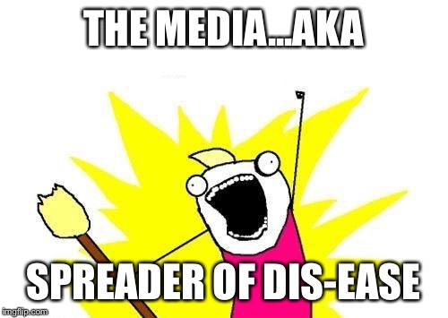 X All The Y | THE MEDIA...AKA; SPREADER OF DIS-EASE | image tagged in memes,x all the y | made w/ Imgflip meme maker