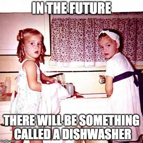 Funny | IN THE FUTURE; THERE WILL BE SOMETHING CALLED A DISHWASHER | image tagged in children,first world problems | made w/ Imgflip meme maker