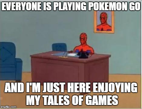 Spiderman Computer Desk | EVERYONE IS PLAYING POKEMON GO; AND I'M JUST HERE ENJOYING MY TALES OF GAMES | image tagged in memes,spiderman computer desk,spiderman | made w/ Imgflip meme maker