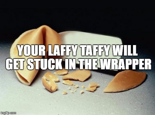 Congrats You get a Fortune Cookie | YOUR LAFFY TAFFY WILL GET STUCK IN THE WRAPPER | image tagged in fortune cookie | made w/ Imgflip meme maker