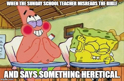 One guy said, "I ahve fought the faith... I have kept the fight." | WHEN THE SUNDAY SCHOOL TEACHER MISREADS THE BIBLE; AND SAYS SOMETHING HERETICAL. | image tagged in memes,spongebob | made w/ Imgflip meme maker