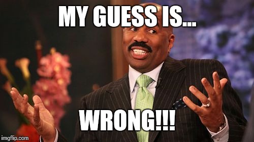 MY GUESS IS... WRONG!!! | image tagged in memes,steve harvey | made w/ Imgflip meme maker