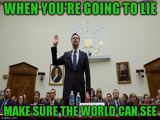 Comeyisms |  WHEN YOU'RE GOING TO LIE; MAKE SURE THE WORLD CAN SEE | image tagged in memes,fbi director james comey,fbi lacks conviction,comeyisms,hillary clinton for jail 2016 | made w/ Imgflip meme maker