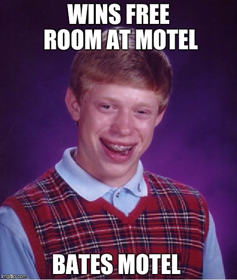 "We all go a little mad sometimes" | WINS FREE ROOM AT MOTEL; BATES MOTEL | image tagged in memes,bad luck brian,psycho,alfred hitchcock | made w/ Imgflip meme maker