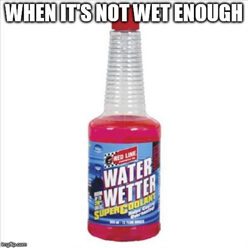 WHEN IT'S NOT WET ENOUGH | made w/ Imgflip meme maker
