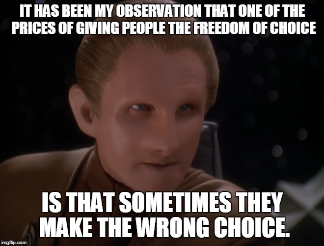 IT HAS BEEN MY OBSERVATION THAT ONE OF THE PRICES OF GIVING PEOPLE THE FREEDOM OF CHOICE; IS THAT SOMETIMES THEY MAKE THE WRONG CHOICE. | image tagged in AdviceAnimals | made w/ Imgflip meme maker
