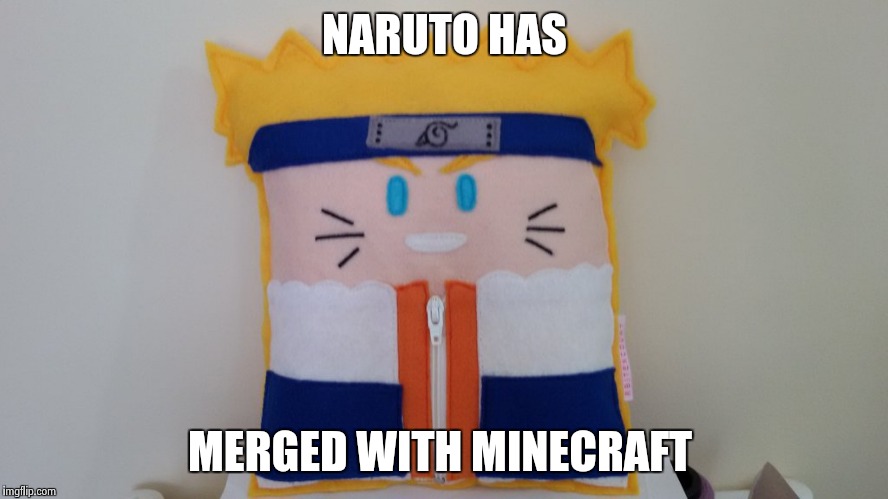 NARUTO HAS; MERGED WITH MINECRAFT | image tagged in naruto pillow | made w/ Imgflip meme maker