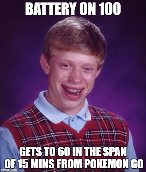 Bad Luck Brian Meme | BATTERY ON 100; GETS TO 60 IN THE SPAN OF 15 MINS FROM POKEMON GO | image tagged in memes,bad luck brian | made w/ Imgflip meme maker