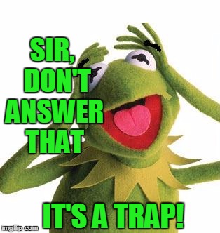 SIR,  DON'T ANSWER THAT IT'S A TRAP! | image tagged in scared kermit | made w/ Imgflip meme maker