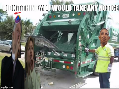 the rest of the world | DIDN'T THINK YOU WOULD TAKE ANY NOTICE | image tagged in memes,hillary clinton,bill clinton,obama,trash,first world problems | made w/ Imgflip meme maker