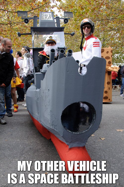my other vehicle is a space battleship | MY OTHER VEHICLE IS A SPACE BATTLESHIP | image tagged in cosplay,space battleship yamato,star blazers | made w/ Imgflip meme maker