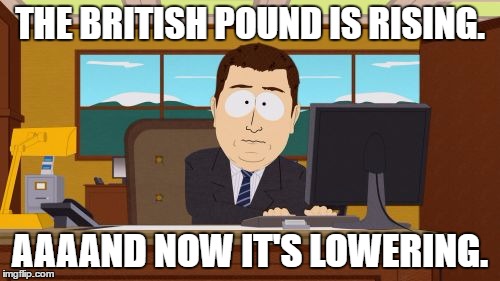 Aaaaand Its Gone | THE BRITISH POUND IS RISING. AAAAND NOW IT'S LOWERING. | image tagged in memes,aaaaand its gone | made w/ Imgflip meme maker