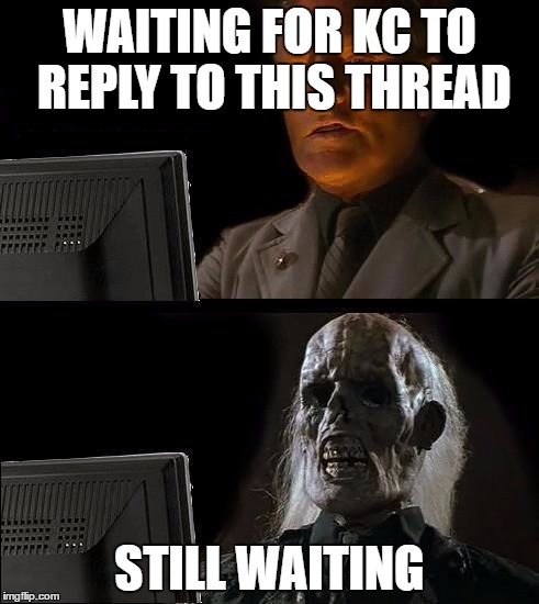 Still Waiting | WAITING FOR KC TO REPLY TO THIS THREAD; STILL WAITING | image tagged in still waiting | made w/ Imgflip meme maker