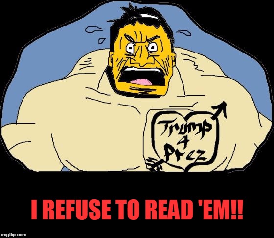 I REFUSE TO READ 'EM!! | image tagged in trump supporter | made w/ Imgflip meme maker