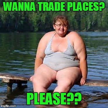 big woman, big heart | WANNA TRADE PLACES? PLEASE?? | image tagged in big woman big heart | made w/ Imgflip meme maker