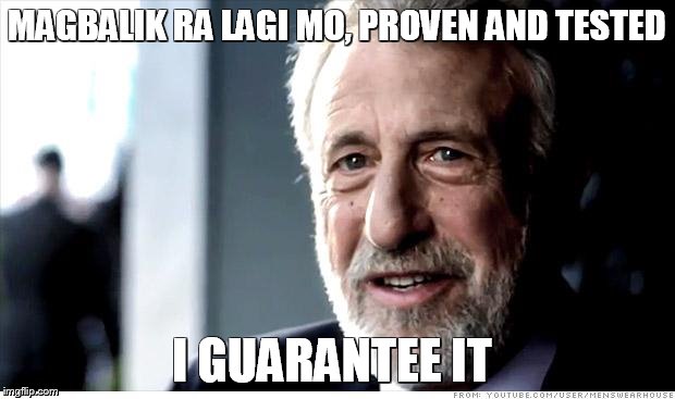 I Guarantee It | MAGBALIK RA LAGI MO, PROVEN AND TESTED; I GUARANTEE IT | image tagged in memes,i guarantee it | made w/ Imgflip meme maker