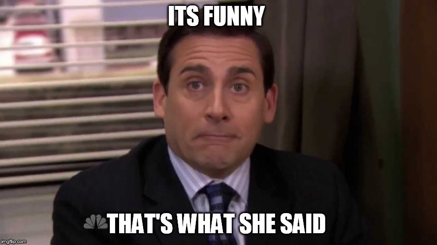 ITS FUNNY THAT'S WHAT SHE SAID | made w/ Imgflip meme maker