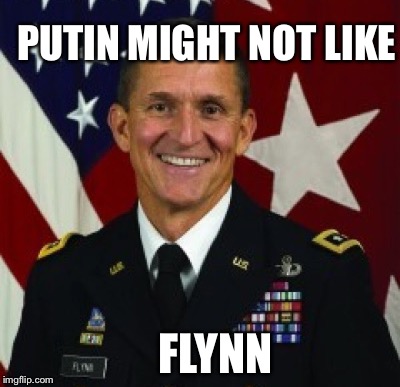 PUTIN MIGHT NOT LIKE FLYNN | made w/ Imgflip meme maker
