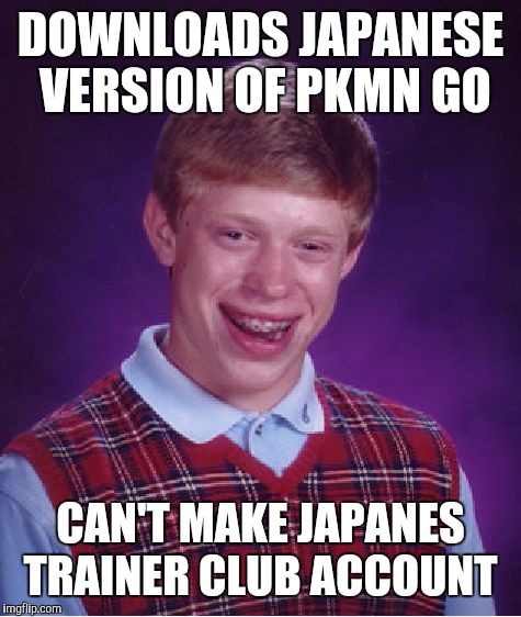 Bad Luck Brian Meme | DOWNLOADS JAPANESE VERSION OF PKMN GO; CAN'T MAKE JAPANES TRAINER CLUB ACCOUNT | image tagged in memes,bad luck brian | made w/ Imgflip meme maker