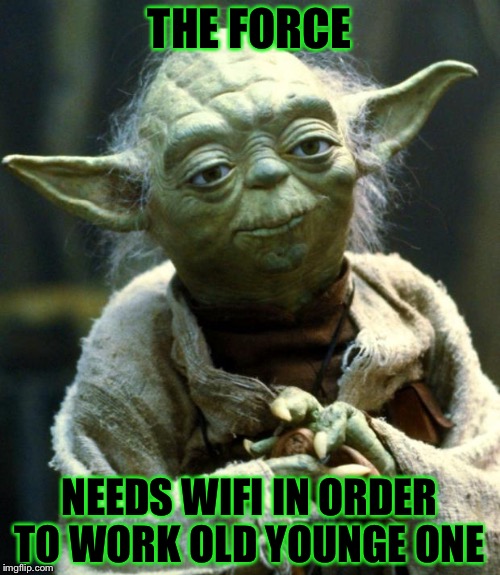 Star Wars Yoda Meme | THE FORCE; NEEDS WIFI IN ORDER TO WORK OLD YOUNGE ONE | image tagged in memes,star wars yoda | made w/ Imgflip meme maker