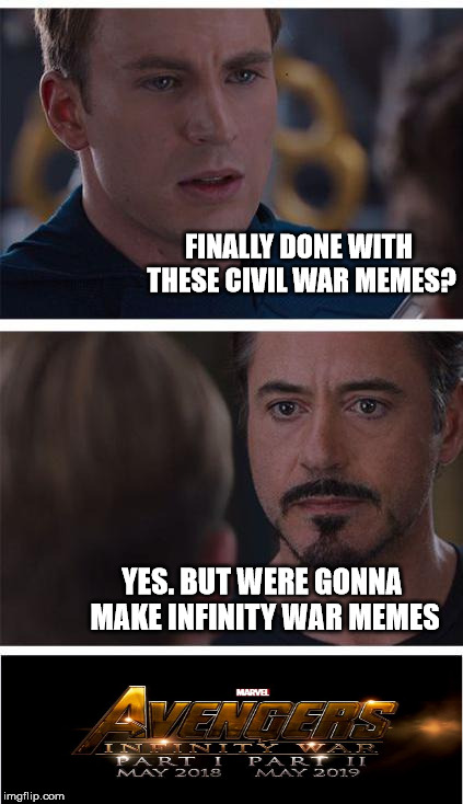 Now on to Phase 3 | FINALLY DONE WITH THESE CIVIL WAR MEMES? YES. BUT WERE GONNA MAKE INFINITY WAR MEMES | image tagged in memes,marvel civil war 1 | made w/ Imgflip meme maker