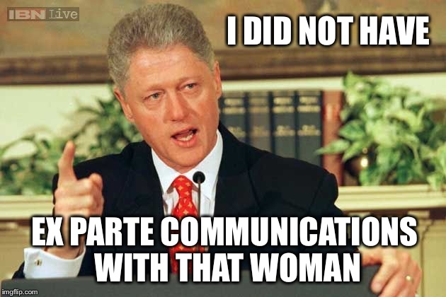 Ex parte communications are made between an interested party in a decision-making process and an official in a decision making p |  I DID NOT HAVE; EX PARTE COMMUNICATIONS WITH THAT WOMAN | image tagged in bill clinton - sexual relations,hillary,email scandal,loretta lynch | made w/ Imgflip meme maker