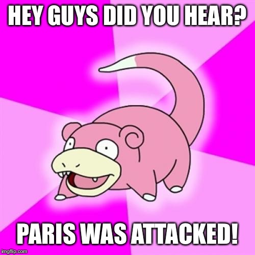 Slowpoke | HEY GUYS DID YOU HEAR? PARIS WAS ATTACKED! | image tagged in memes,slowpoke | made w/ Imgflip meme maker