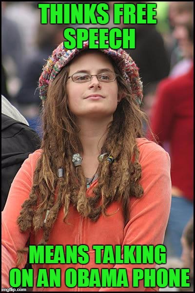Liberal College Girl | THINKS FREE SPEECH; MEANS TALKING ON AN OBAMA PHONE | image tagged in liberal college girl | made w/ Imgflip meme maker