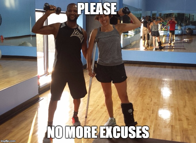 No More Excuses | PLEASE; NO MORE EXCUSES | image tagged in fitness | made w/ Imgflip meme maker