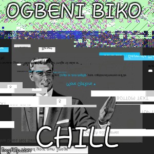 Kill Yourself Guy Meme |  OGBENI BIKO; CHILL | image tagged in memes,kill yourself guy | made w/ Imgflip meme maker