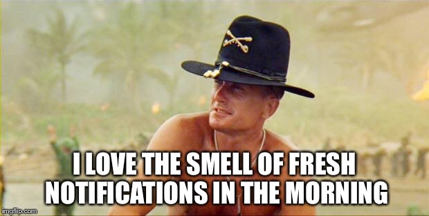 I LOVE THE SMELL OF FRESH NOTIFICATIONS IN THE MORNING | made w/ Imgflip meme maker