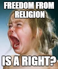 Crying Baby | FREEDOM FROM RELIGION; IS A RIGHT? | image tagged in crying baby | made w/ Imgflip meme maker