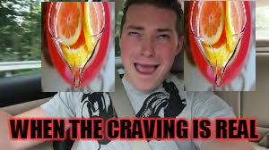 food or drink | WHEN THE CRAVING IS REAL | image tagged in drinking | made w/ Imgflip meme maker