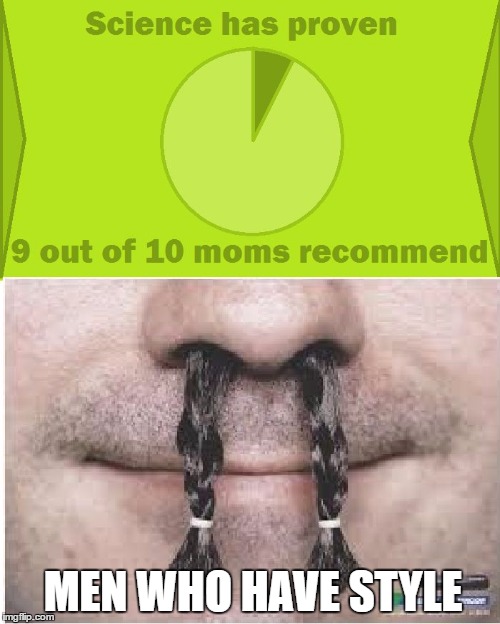 Please Trend This Template! (Put an Image over the nose hair one) | MEN WHO HAVE STYLE | image tagged in 9 out of 10 moms recommend,nose,hair,men,science,proof | made w/ Imgflip meme maker