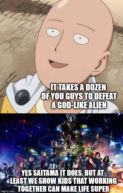 IT TAKES A DOZEN OF YOU GUYS TO DEFEAT A GOD-LIKE ALIEN; YES SAITAMA IT DOES. BUT AT LEAST WE SHOW KIDS THAT WORKING TOGETHER CAN MAKE LIFE SUPER | image tagged in avengers,one punch man | made w/ Imgflip meme maker