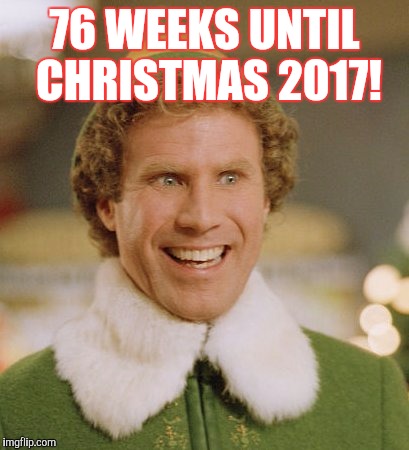 Buddy The Elf | 76 WEEKS UNTIL CHRISTMAS 2017! | image tagged in memes,buddy the elf | made w/ Imgflip meme maker