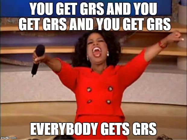 Oprah You Get A Meme | YOU GET GRS AND YOU GET GRS AND YOU GET GRS; EVERYBODY GETS GRS | image tagged in memes,oprah you get a | made w/ Imgflip meme maker