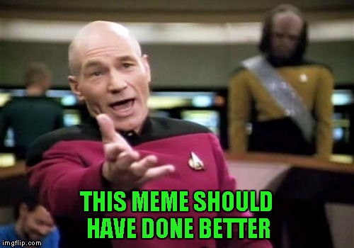 Picard Wtf Meme | THIS MEME SHOULD HAVE DONE BETTER | image tagged in memes,picard wtf | made w/ Imgflip meme maker