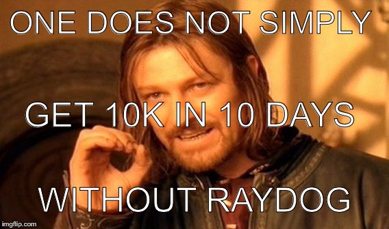 One Does Not Simply Meme | ONE DOES NOT SIMPLY; GET 10K IN 10 DAYS; WITHOUT RAYDOG | image tagged in memes,one does not simply | made w/ Imgflip meme maker