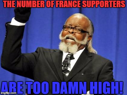 Too Damn High Meme | THE NUMBER OF FRANCE SUPPORTERS; ARE TOO DAMN HIGH! | image tagged in memes,too damn high | made w/ Imgflip meme maker