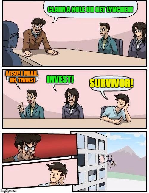 Boardroom Meeting Suggestion | CLAIM A ROLE OR GET LYNCHED! ARSO! I MEAN, UH, TRANS! INVEST! SURVIVOR! | image tagged in memes,boardroom meeting suggestion | made w/ Imgflip meme maker