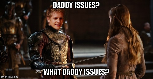 DADDY ISSUES? WHAT DADDY ISSUES? | image tagged in joffreyhuntzberger | made w/ Imgflip meme maker