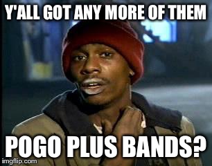Y'all Got Any More Of That Meme | Y'ALL GOT ANY MORE OF THEM; POGO PLUS BANDS? | image tagged in memes,yall got any more of,pokemongo | made w/ Imgflip meme maker