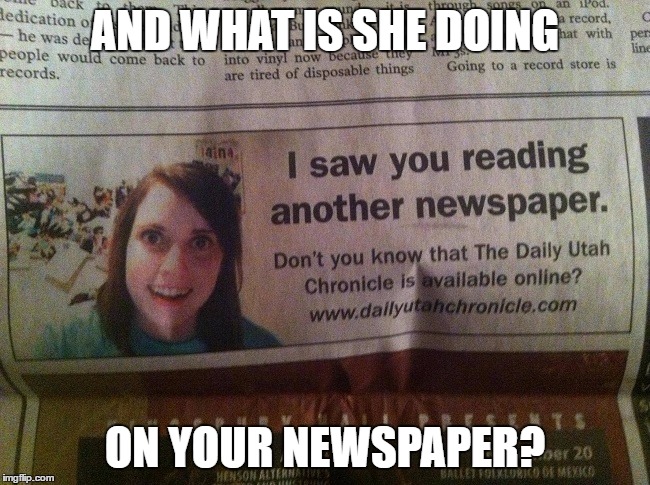 AND WHAT IS SHE DOING ON YOUR NEWSPAPER? | made w/ Imgflip meme maker
