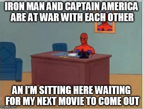 Marvel Civil War | IRON MAN AND CAPTAIN AMERICA ARE AT WAR WITH EACH OTHER; AN I'M SITTING HERE WAITING FOR MY NEXT MOVIE TO COME OUT | image tagged in memes,spiderman computer desk,spiderman | made w/ Imgflip meme maker