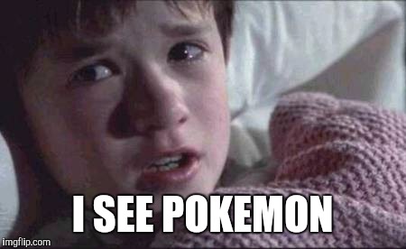 I See Dead People | I SEE POKEMON | image tagged in memes,i see dead people | made w/ Imgflip meme maker