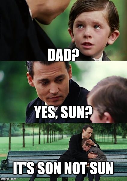 Finding Neverland | DAD? YES, SUN? IT'S SON NOT SUN | image tagged in memes,finding neverland | made w/ Imgflip meme maker